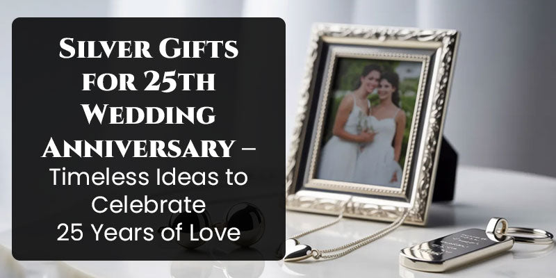 Silver Gifts for 25th Wedding Anniversary – Timeless Ideas to Celebrate 25 Years of Love