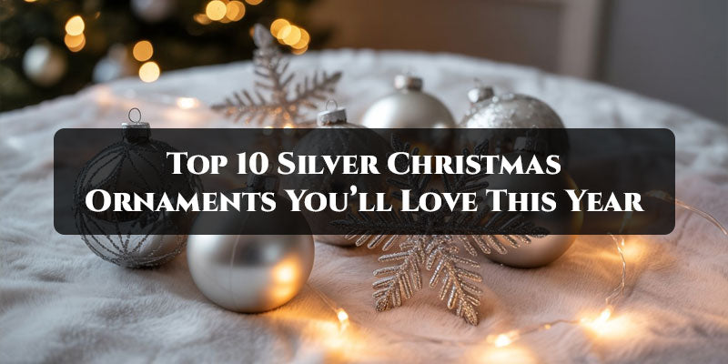 Top 10 Silver Christmas Ornaments You’ll Love This Year