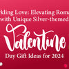 Sparkling Love: Elevating Romance with Unique Silver-themed Valentine's Day Gift Ideas for 2024