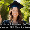 Celebrate Her Achievement: 30 Thoughtful Graduation Gift Ideas for Women