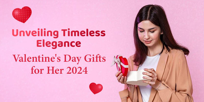 Unveiling Elegance: Valentine's Day Gifts for Her 2024